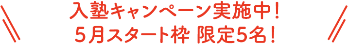 入塾キャンペーン実施中!5月スタート枠 限定5名!